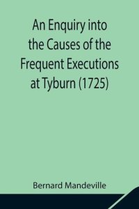 cover of the book An Enquiry into the Causes of the Frequent Executions at Tyburn (1725)