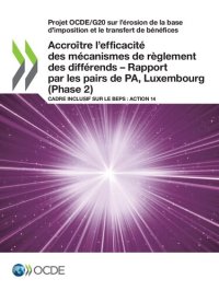 cover of the book Projet OCDE/G20 Sur l'érosion de la Base d'imposition et le Transfert de Bénéfices Accroître l'efficacité des Mécanismes de Règlement des Différends - Rapport Par les Pairs de PA, Luxembourg (Phase 2) Cadre Inclusif Sur le BEPS : Action 14