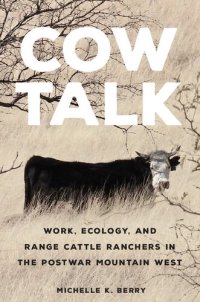 cover of the book Cow Talk: Work, Ecology, and Range Cattle Ranchers in the Postwar Mountain West