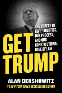 cover of the book Get Trump: the Threat to Civil Liberties, Due Process, and Our Constitutional Rule of Law