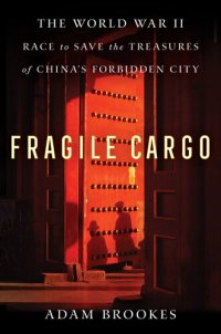 cover of the book Fragile Cargo: China’s Wartime Race to Save the Treasures of the Forbidden City