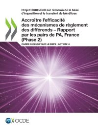 cover of the book Projet OCDE/G20 Sur l'érosion de la Base d'imposition et le Transfert de Bénéfices Accroître l'efficacité des Mécanismes de Règlement des Différends - Rapport Par les Pairs de PA, France (Phase 2) Cadre Inclusif Sur le BEPS : Action 14