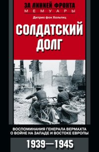 cover of the book Солдатский долг. Воспоминания генерала вермахта о войне на западе и востоке Европы. 1939–1945