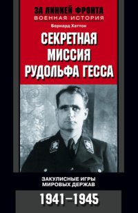 cover of the book Секретная миссия Рудольфа Гесса. Закулисные игры мировых держав. 1941-1945