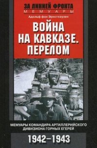 cover of the book Война на Кавказе. Перелом. Мемуары командира артиллерийского дивизиона горных егерей. 1942–1943