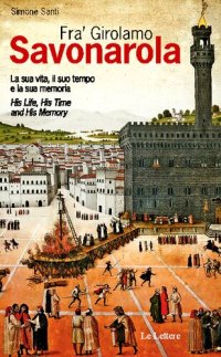 cover of the book Fra' Girolamo Savonarola. La sua vita, il suo tempo e la sua memoria-His life, his time and his memory. Ediz. bilingue