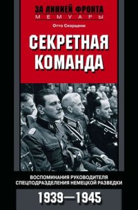 cover of the book Секретная команда. Воспоминания руководителя спецподразделения немецкой разведки. 1939—1945