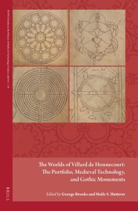 cover of the book The Worlds of Villard de Honnecourt: The Portfolio, Medieval Technology, and Gothic Monuments