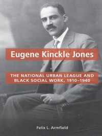 cover of the book Eugene Kinckle Jones: The National Urban League and Black Social Work, 1910-1940