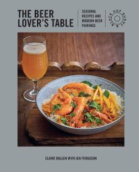 cover of the book The Beer Lover's Table: Seasonal recipes and modern beer pairings