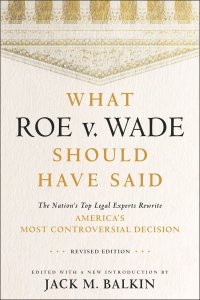 cover of the book What Roe v. Wade Should Have Said: The Nation's Top Legal Experts Rewrite America's Most Controversial Decision