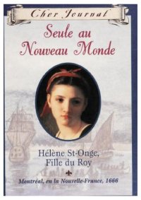 cover of the book Seule au Nouveau Monde: Hélène St-Onge, Fille Du Roy, Montréal, en la Nouvelle-France, 1666