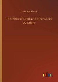 cover of the book The Ethics of Drink and Other Social Questions; Or, Joints In Our Social Armour