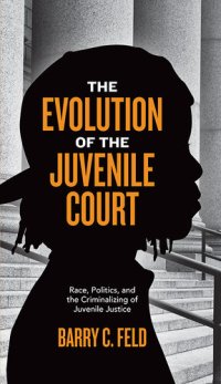 cover of the book The Evolution of the Juvenile Court: Race, Politics, and the Criminalizing of Juvenile Justice