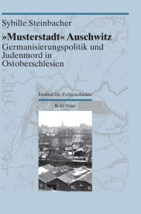 cover of the book "Musterstadt" Auschwitz: Germanisierungspolitik und Judenmord in Ostoberschlesien