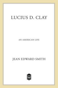 cover of the book Lucius D. Clay: An American Life