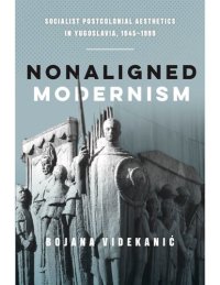 cover of the book Nonaligned modernism : socialist postcolonial aesthetics in Yugoslavia, 1945-1985