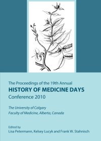 cover of the book The Proceedings of the 19th Annual History of Medicine Days Conference 2010 : The University of Calgary Faculty of Medicine, Alberta, Canada