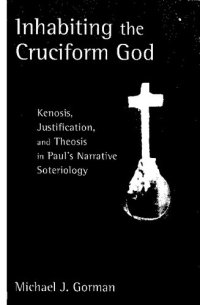 cover of the book Inhabiting the Cruciform God: Kenosis, Justification, and Theosis in Paul's Narrative Soteriology