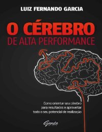 cover of the book O Cérebro de alta performance: Como orientar seu cérebro para resultados e aproveitar todo o seu potencial de realização