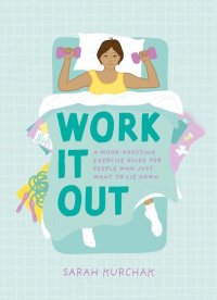 cover of the book Work It Out : A Mood-Boosting Exercise Guide for People Who Just Want to Lie Down