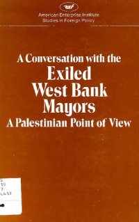 cover of the book A   Conversation with the Exiled West Bank Mayors: A Palestinian Point of View: Held on May 5, 1981 at the American Enterprise Institute for Public Po