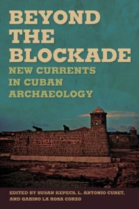 cover of the book Beyond the Blockade: New Currents in Cuban Archaeology (Caribbean Archaeology and Ethnohistory Series)