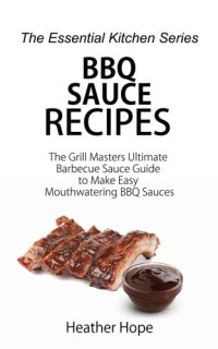 cover of the book BBQ Sauce Recipes: The Grill Masters Ultimate Barbecue Sauce Guide