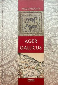 cover of the book Ager Gallicus. Polityka Republiki Rzymskiej wobec dawnych ziem senońskich nad Adriatykiem w III-I w. p.n.e.