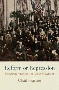 cover of the book Reform or Repression: Organizing America's Anti-Union Movement