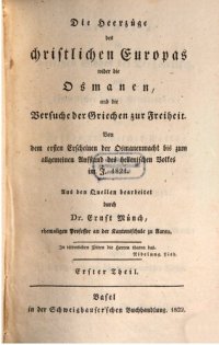 cover of the book Die Heerzüge des christlichen Europas wider die Osmanen, und die Versuche der Griechen zur Freiheit: von dem ersten Erscheinen der Osmanenmacht bis zum allgemeinen Aufstand des hellenischen volkes im J. 1821