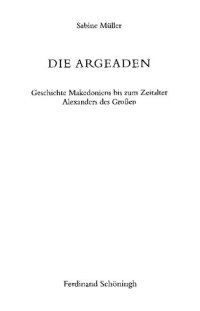 cover of the book Die Argeaden: Geschichte Makedoniens bis zum Zeitalter Alexanders des Großen