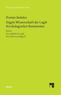 cover of the book Hegels Wissenschaft der Logik Ein dialogischer Kommentar Bd. 3, Die subjektive Logik; Die Lehre vom Begriff; Urteil, Schluss und Erklärung