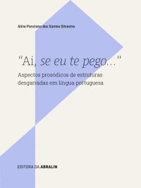 cover of the book "Ai se eu te pego...": Aspectos prosódicos de estruturas desgarradas em língua portuguesa