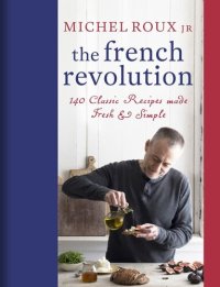 cover of the book The French Revolution: 140 Classic Recipes made Fresh & Simple