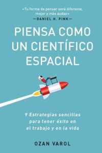 cover of the book Piensa como un científico espacial: Nueve estrategias sencillas para tener éxito en el trabajo y en la vida