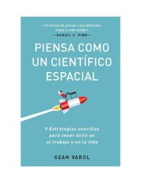 cover of the book Piensa como un científico espacial: Nueve estrategias sencillas para tener éxito en el trabajo y en la vida