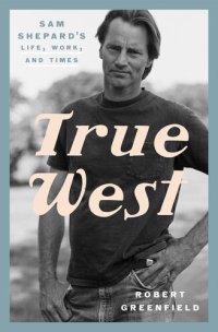 cover of the book True West : Sam Shepard's Life, Work, and Times