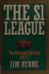 cover of the book The $1 league: The rise and fall of the USFL