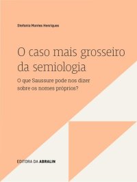 cover of the book O caso mais grosseiro da semiologia: o que Saussure pode nos dizer sobre os nomes próprios?