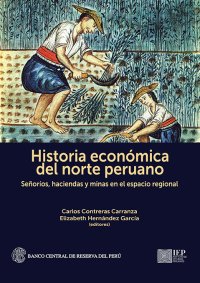 cover of the book Historia económica del norte peruano. Señoríos, haciendas y minas en el espacio regional.