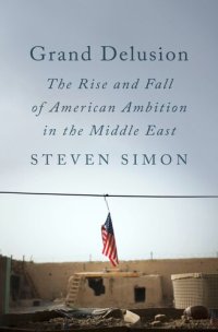 cover of the book Grand Delusion: The Rise and Fall of American Ambition in the Middle East