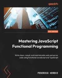 cover of the book Mastering JavaScript Functional Programming: Write clean, robust, and maintainable web and server code using functional JavaScript and TypeScript