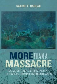 cover of the book More than a Massacre: Racial Violence and Citizenship in the Haitian–Dominican Borderlands