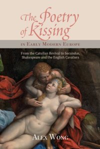 cover of the book The Poetry of Kissing in Early Modern Europe: From the Catullan Revival to Secundus, Shakespeare and the English Cavaliers (Studies in Renaissance Literature, 34) (Volume 34)