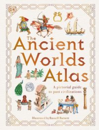 cover of the book The Ancient Worlds Atlas: A Pictorial Guide to Past Civilizations