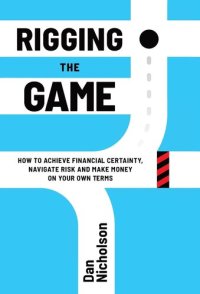 cover of the book Rigging the Game: How to Achieve Financial Certainty, Navigate Risk and Make Money on Your Own Terms