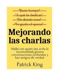 cover of the book Mejorando las charlas: Habla con quien sea, evita la incomodidad, genera conversaciones profundas y haz amigos de verdad