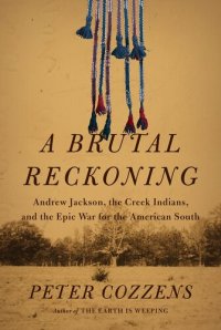 cover of the book A Brutal Reckoning: Andrew Jackson, the Creek Indians, and the Epic War for the American South