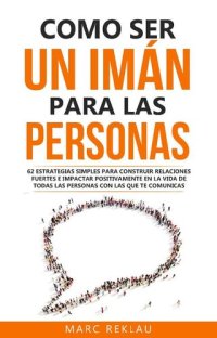 cover of the book Como ser un imán para las personas: 62 Estrategias simples para construir relaciones fuertes e impactar positivamente en la vida de todas las personas ... cambiarán tu vida nº 4)